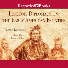 Iroquois Diplomacy on the Early American Frontier by Timothy J. Shannon audiobook