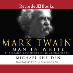 Mark Twain: Man in White by Michael Shelden audiobook