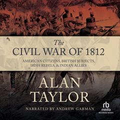 The Civil War of 1812 by Alan Taylor audiobook