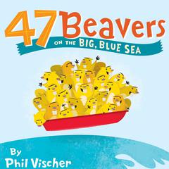 47 Beavers on the Big, Blue Sea by Phil Vischer audiobook