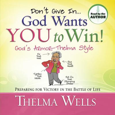 Don't Give In -- God Wants You To Win! by Thelma Wells audiobook