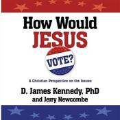 How Would Jesus Vote? by  D. James Kennedy PhD audiobook