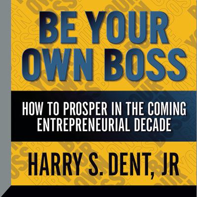 Be Your Own Boss by Harry S. Dent audiobook