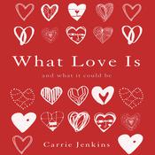 What Love Is by  Carrie Jenkins audiobook