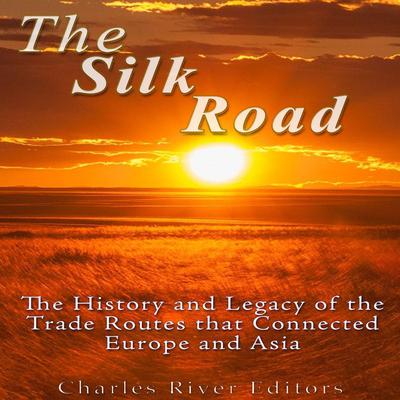The Silk Road by Charles River Editors audiobook