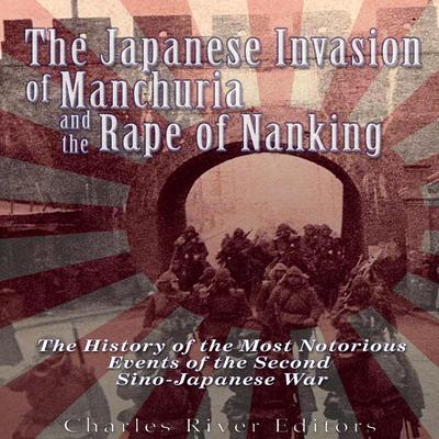 The Japanese Invasion of Manchuria and the Rape of Nanking by Charles River Editors audiobook