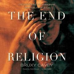 The End of Religion by Bruxy Cavey audiobook