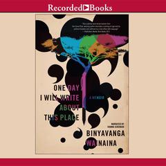 One Day I Will Write About This Place by Binyavanga Wainaina audiobook