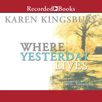 Where Yesterday Lives by Karen Kingsbury audiobook