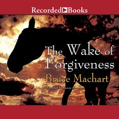 The Wake of Forgiveness by Bruce Machart audiobook
