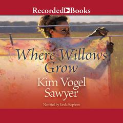 Where Willows Grow by Kim Vogel Sawyer audiobook