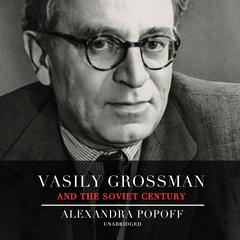 Vasily Grossman and the Soviet Century by Alexandra Popoff audiobook