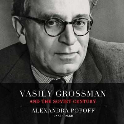 Vasily Grossman and the Soviet Century by Alexandra Popoff audiobook