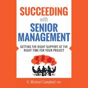 Succeeding with Senior Management by  G. Michael Campbell PMP audiobook
