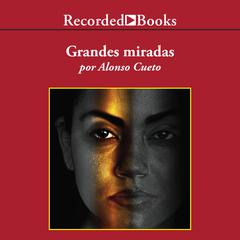 Grandes miradas (Great Looks) by Alonso Cueto audiobook