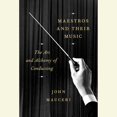 Maestros and Their Music by John Mauceri audiobook