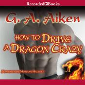How to Drive a Dragon Crazy by  G. A. Aiken audiobook