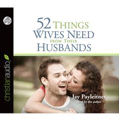 52 Things Wives Need from Their Husbands by Jay Payleitner audiobook