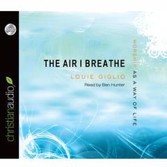 Air I Breathe by Louie Giglio audiobook