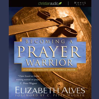 Becoming A Prayer Warrior by Elizabeth Alves audiobook