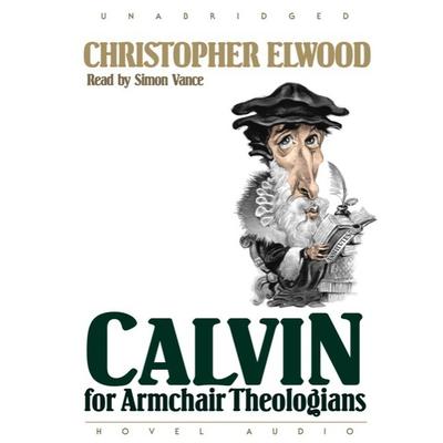 Calvin for Armchair Theologians by Christopher Elwood audiobook