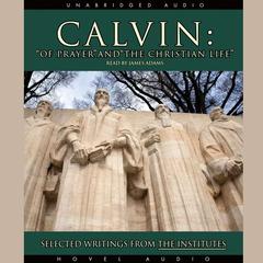 Calvin: Of Prayer and the Christian Life by John Calvin audiobook