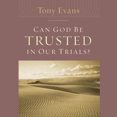 Can God Be Trusted in Our Trials? by Tony Evans audiobook