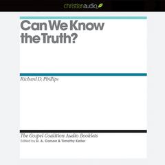 Can We Know the Truth? by Richard D. Phillips audiobook