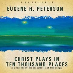 Christ Plays in Ten Thousand Places by Eugene H. Peterson audiobook