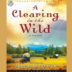 Clearing in the Wild by Jane Kirkpatrick audiobook