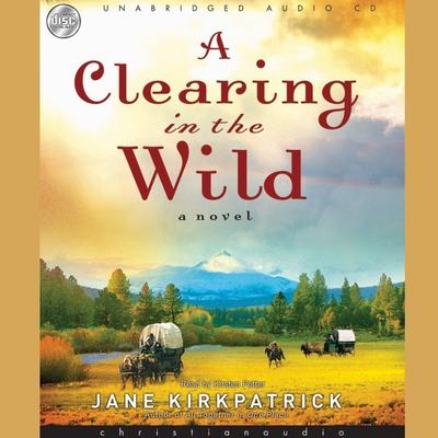 Clearing in the Wild by Jane Kirkpatrick audiobook