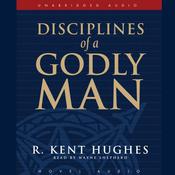 Disciplines of a Godly Man by  R. Kent Hughes audiobook