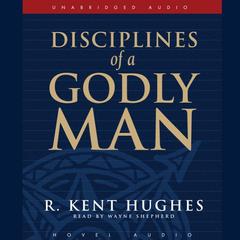 Disciplines of a Godly Man by R. Kent Hughes audiobook