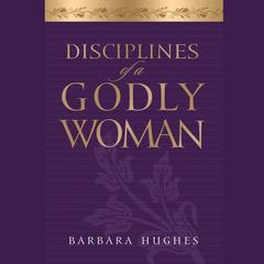 Disciplines of a Godly Woman by Barbara Hughes audiobook