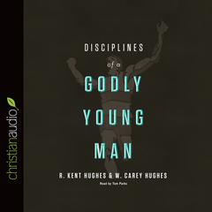 Disciplines of a Godly Young Man by R. Kent Hughes audiobook