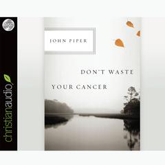 Don't Waste Your Cancer by John Piper audiobook