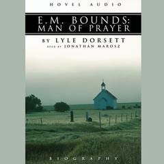 E.M. Bounds: Man of Prayer by Lyle W. Dorsett audiobook