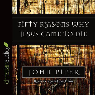 Fifty Reasons Why Jesus Came to Die by John Piper audiobook