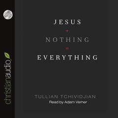 Jesus + Nothing = Everything by Tullian Tchividjian audiobook