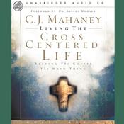 Living the Cross Centered Life by  C. J. Mahaney audiobook
