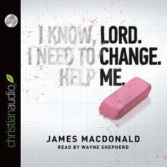 Lord, Change Me by James MacDonald audiobook