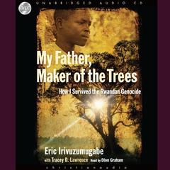 My Father, Maker of the Trees by Eric Irivuzumugabe audiobook