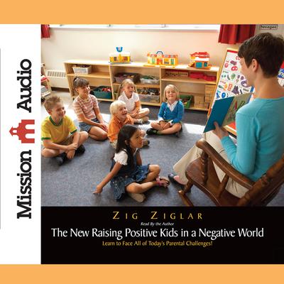 New Raising Positive Kids in a Negative World by Zig Ziglar audiobook