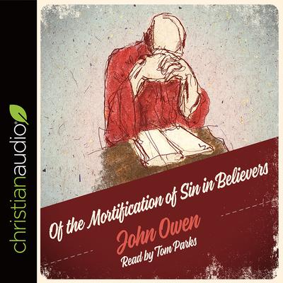 Of the Mortification of Sin in Believers by John Owen audiobook