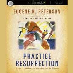 Practice Resurrection by Eugene H. Peterson audiobook