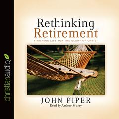 Rethinking Retirement by John Piper audiobook