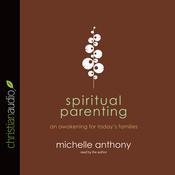Spiritual Parenting by  Michelle Anthony audiobook
