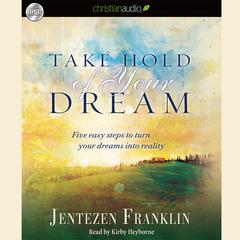 Take Hold of Your Dream by Jentezen Franklin audiobook