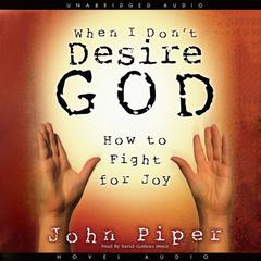 When I Don't Desire God by John Piper audiobook