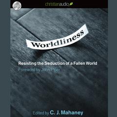 Worldliness by C. J. Mahaney audiobook